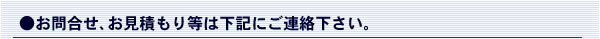 お問合せ、お見積もり等はご連絡下さい